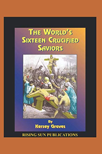 Image of The World's 16 Crucified Saviors: or, Christianity Before Christ