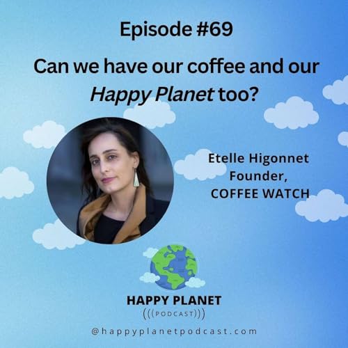 Can we have our coffee and our happy planet too? Etelle Higonnet, COFFEE WATCH