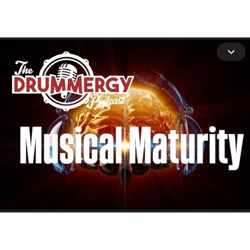 Musical Maturity. The Drummergy Podcast