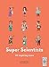Super Scientists: 40 inspiring icons