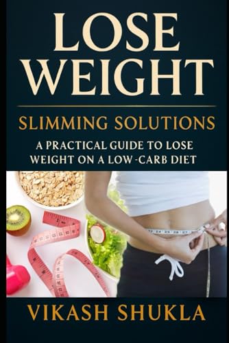 Lose Weight: Slimming Solutions: A Practical Guide to Lose Weight on a Low-Carb Diet