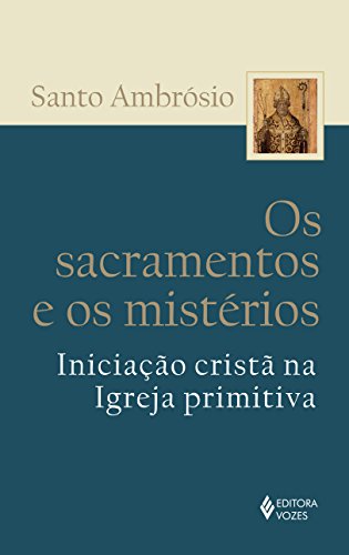 Os sacramentos e os mistérios: iniciação cristã na Igreja primitiva