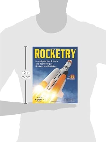 Rocketry: Investigate the Science and Technology of Rockets and Ballistics (Build It Yourself)