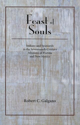 Feast of Souls: Indians and Spaniards in the Seventeenth-Century Missions of Florida and New Mexico