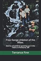Free Range children of the fifties.: Stories of children growing up in the 1950's in Portland, OR 1070311596 Book Cover