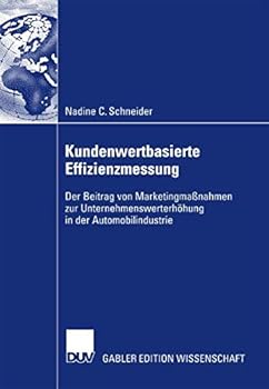 Paperback Kundenwertbasierte Effizienzmessung: Der Beitrag Von Marketingmaßnahmen Zur Unternehmenswerterhöhung in Der Automobilindustrie [German] Book