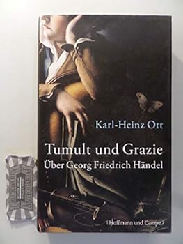 Tumult und Grazie: Über Georg Friedrich Händel
