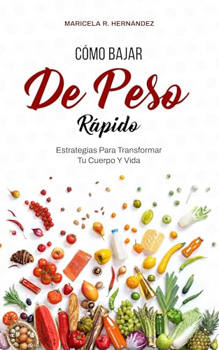Cómo Bajar De Peso Rápido: Estrategias Para Transformar Tu Cuerpo Y Vida (Spanish Edition)