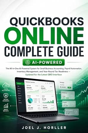 QuickBooks Online Complete Guide: The All-in-One AI-Powered System for Small Business Accounting, Payroll Automation, Inventory Management, and Tax Readiness