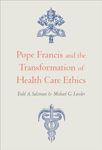 Pope Francis and the Transformation of Health Care Ethics