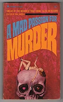 A Mad Passion for Murder: Twelve of the Weirdest True Crime Tales on Record