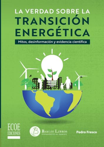 La verdad sobre la transición energética. Mitos, desinformación y evidencia científica: Mitos, desinformación y evidencia científica