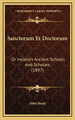 Sanctorum Et Doctorum: Or Ireland's Ancient Schools And Scholars (1897)