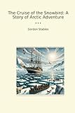  The Cruise of the Snowbird: A Story of Arctic Adventure (Classic Books)