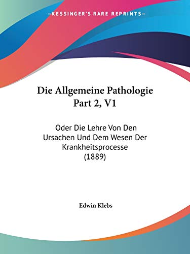 Die Allgemeine Pathologie Part 2, V1: Oder Die Lehre Von Den Ursachen Und Dem Wesen Der Krankheitsprocesse (1889) (German Edition)