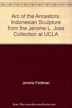 Hardcover Arc of the Ancestors: Indonesian Sculpture from the Jerome L. Joss Collection at UCLA Book