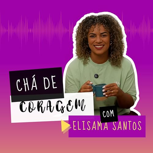 Ep. 28 - OS OPOSTOS SE ATRAEM? Chá de Coragem com Elisama Santos