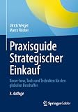 Praxisguide Strategischer Einkauf: Know-how, Tools und Techniken für den globalen Beschaffer
