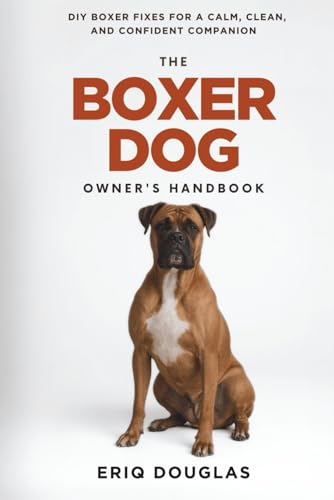 The Boxer Dog Owner's Handbook: DIY Boxer Fixes for a Calm, Clean, and Confident Companion (Large & High-Drive Dog Care Handbook)