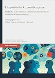 Linguistische Grenzübergänge: Einblicke in die Sprachfacetten und Diskurswelten moderner Kommunikation (Interkulturelle Linguistik / Intercultural Linguistics)