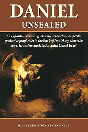 Daniel Unsealed: An exposition revealing what the seven chrono-specific predictive prophecies in Daniel say about history