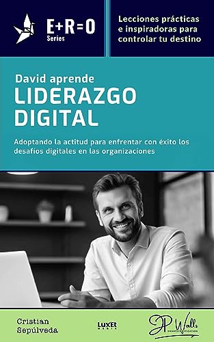 David Aprende Liderazgo Digital: Adoptando la actitud para enfrentar con éxito los desafíos digitales en las organizaciones con la fórmula E+R=O ... para controlar tu destino) (Spanish Edition)