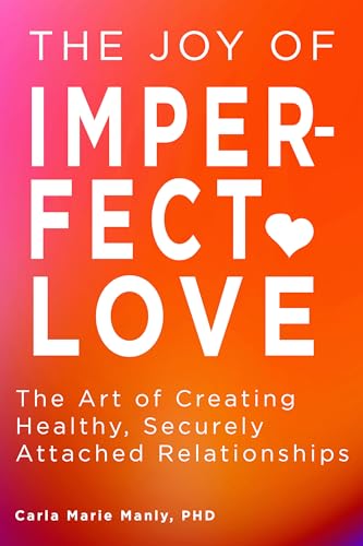The Joy Of Imperfect Love: The Art Of Creating Healthy, Securely Attached Relationships