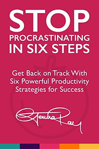 Stop Procrastinating in Six Steps: Get Back on Track With Six Powerful Productivity Strategies for Success (The Stop Procrastinating and Start Living Series)