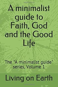 Paperback A minimalist guide to Faith, God and the Good Life: The "A minimalist guide" series, Volume 1 Book