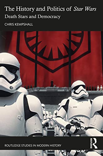 The History and Politics of Star Wars (Routledge Studies in Modern History)