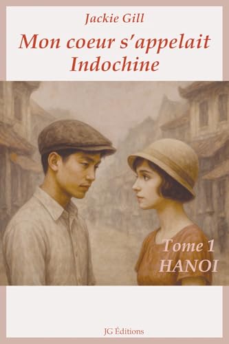 Mon coeur s'appelait Indochine: Émouvante histoire d'un amour interdit dans l'Indochine coloniale - Tome 1 Hanoi