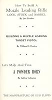 How to Build a Muzzle Loading Rifle Lock Stock and Barrell - Building a Muzzle Loading Target Pistol - Let's Make and Trim a Powder Horn - The Manufacture of Gun Flints B000KHAIQE Book Cover