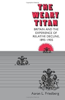 Hardcover The Weary Titan: Britain and the Experience of Relative Decline, 1895-1905 Book