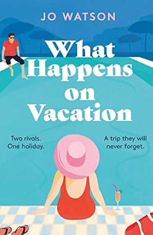 What Happens On Vacation: The enemies-to-lovers romantic comedy you won't want to go on holiday without! (English Edition)
