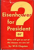 Eisenhower for president? Or Who will get us out of Eisenhower for president?: Or, Who will get us out of the messes we are in? B0006ASRGI Book Cover