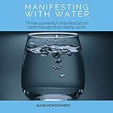 Manifesting with Water: Three Powerful Manifestation Techniques That Really Work