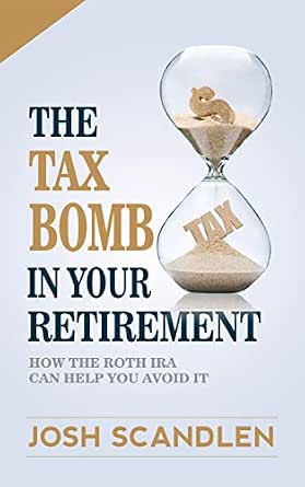 The Tax Bomb in Your Retirement Accounts: How the Roth IRA Helps You Avoid It (Scandlen Sustainable Wealth Series Book 2)