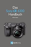 sony alpha 6300 testberichte  Das Sony Alpha 6300 Handbuch (German Edition)