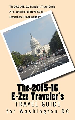 The 2015-16 E-Zzz Traveler's Travel Guide for Washington DC: A No-Car Required Travel Guide