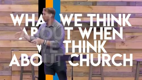 What We Think About When We Think About Church - Pt 1