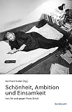Schönheit, Ambition und Einsamkeit: Von, für und gegen Franz Schuh - Herausgeber: Bernhard Kraller 