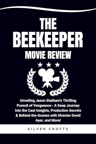 THE BEEKEEPER MOVIE REVIEW: Unveiling Jason Statham's Thrilling Pursuit of Vengeance - A Deep Journey into the Cast Insights, Production Secrets & ... ... (Movies Review & Analysis Guide Series)
