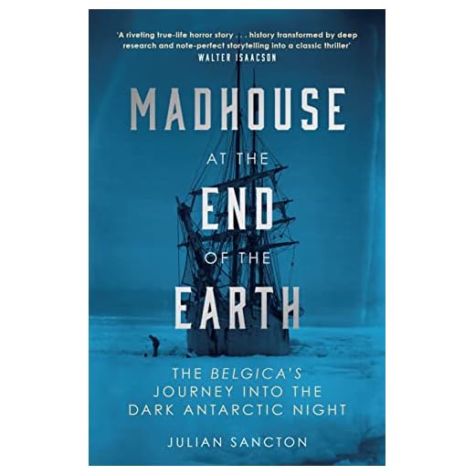 Madhouse at the End of the Earth: The Belgicas Journey into the Dark Antarctic Night