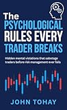 The Psychological Rules Every Trader Breaks: Hidden mental violations that sabotage traders before risk management ever fails