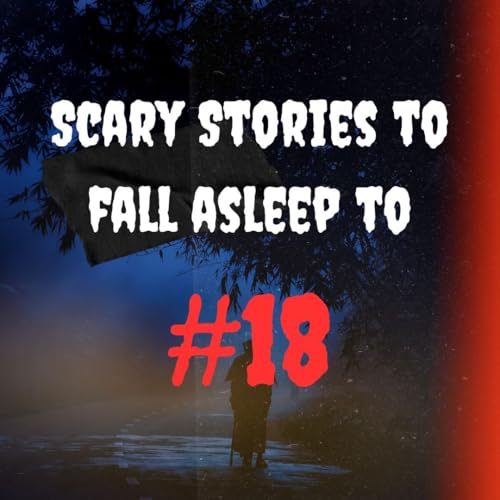 True Scary Stories to Fall Asleep to Told to the Sound of Rain, Vol. 18