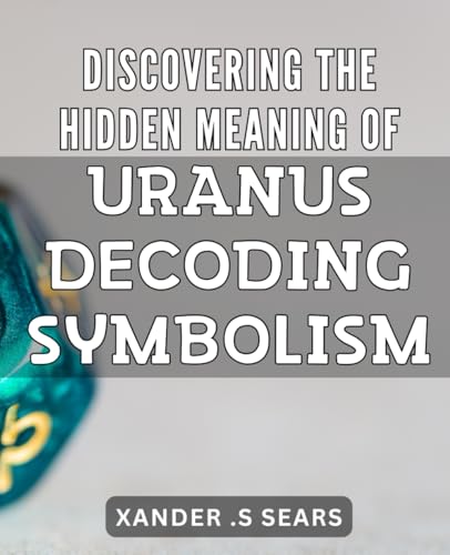 Discovering the Hidden Meaning of Uranus: Decoding Symbolism: Unlocking the