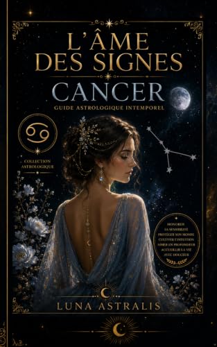 L'ÂME DES SIGNES CANCER: Guide astrologique intemporel (French Edition)