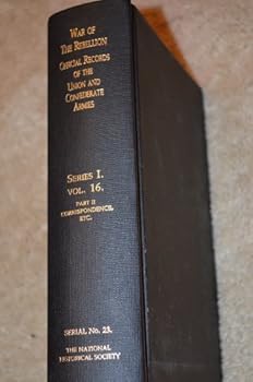 THE WAR OF THE REBELLION OFFICIAL RECORDS OF THE UNION AND CONFEDERATE ARMIES Series 1 Vol. 16