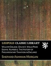 William College. David A. Wells Prize Essays. Number 2. The History of Parliamentary Taxation in England