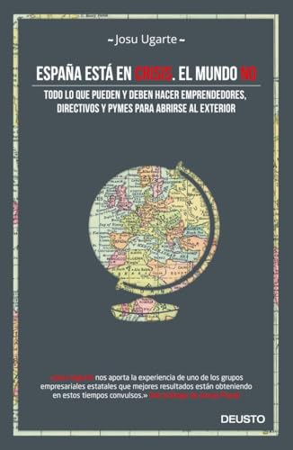 España está en crisis. El mundo no: Todo lo que pueden y deben hacer emprendedores, directivos y pymes para abrirse al exterior (Deusto)